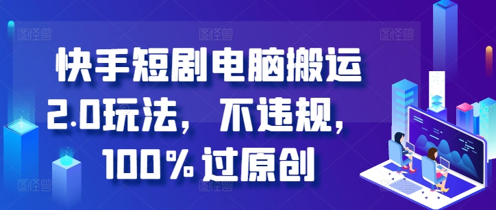 快手短剧电脑搬运2.0玩法，不违规，100%过原创-泡泡网赚