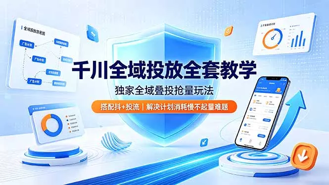 千川全域投放全套教学，独家全域叠投抢量玩法，搭配抖+投流，解决计划消耗慢不起量难题-泡泡网赚