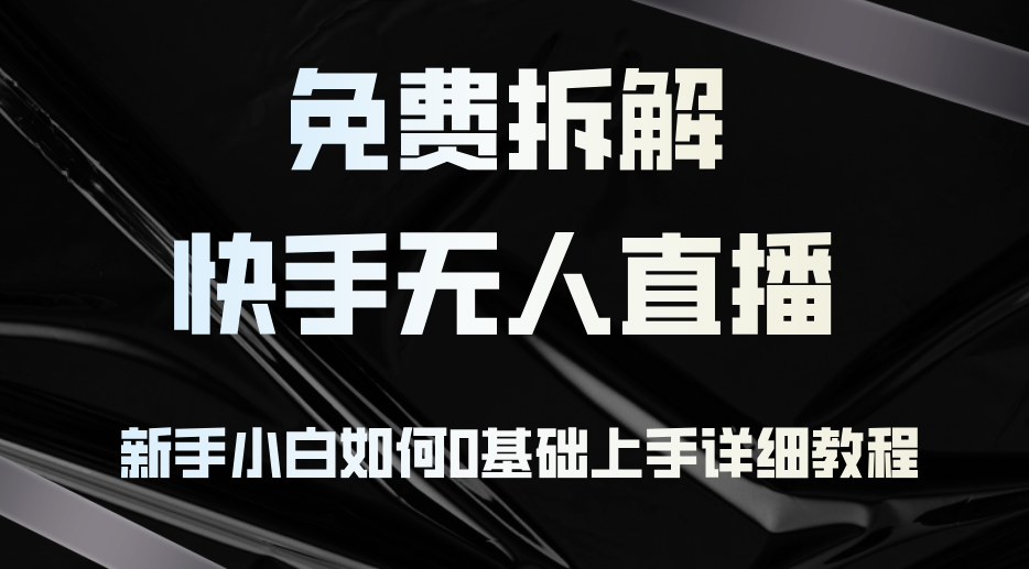 免费拆解：快手无人直播，新手小白如何0基础上手，详细教程-泡泡网赚