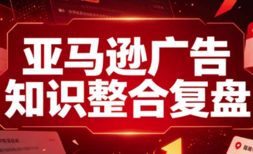 亚马逊广告知识整合复盘，适合从新手到成熟卖家的全阶段进阶-泡泡网赚
