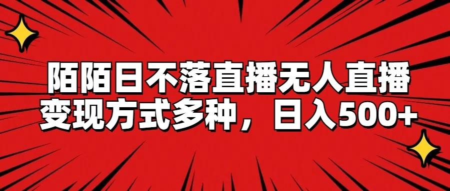 陌陌日不落直播无人直播，变现方式多种，日入500+-泡泡网赚