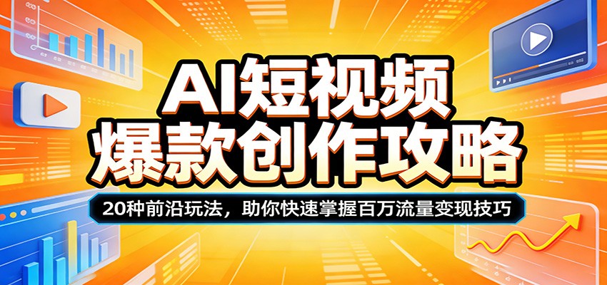 AI短视频爆款创作攻略：20种前沿玩法，助你快速掌握百万流量变现技巧-泡泡网赚