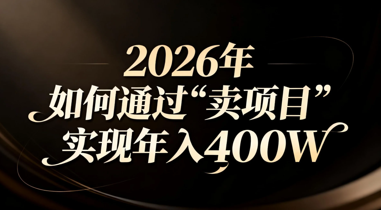 2026年如何通过“卖项目”实现年入百万 2026年如何通过“卖项目”实现年入百万