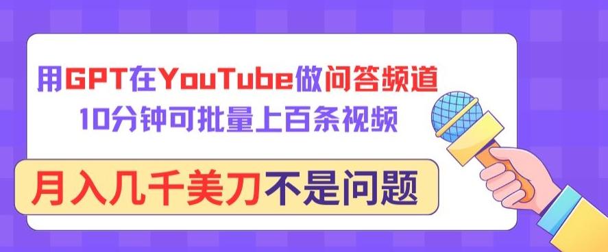 用GPT在YouTube做问答频道，10分钟可批量上百条视频，月入几千美刀不是问题【揭秘】-泡泡网赚