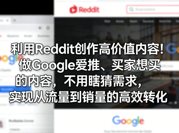 利用Reddit创作高价值内容!做Google爱推、买家想买的内容,不用瞎猜需求,实现从流量到销量的高效转化 利用Reddit创作高价值内容!做Google爱推、买家想买的内容,不用瞎猜需求,实现从流量到销量的高效转化