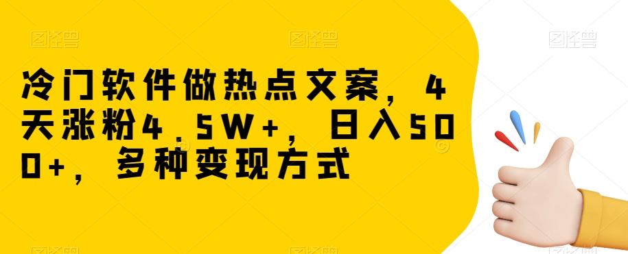冷门软件做热点文案，4天涨粉4.5W+，日入500+，多种变现方式【揭秘】-泡泡网赚