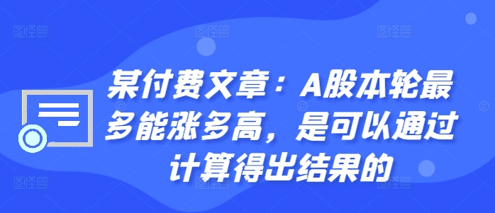 某付费文章：A股本轮最多能涨多高，是可以通过计算得出结果的-泡泡网赚