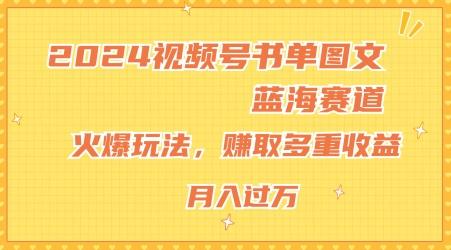 2024视频号书单图文蓝海赛道，火爆玩法，赚取多重收益，小白轻松上手，月入上万【揭秘】-泡泡网赚