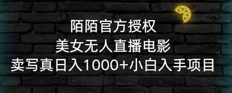 陌陌官方授权美女无人直播电影，卖写真日入1000+小白入手项目【揭秘】-泡泡网赚