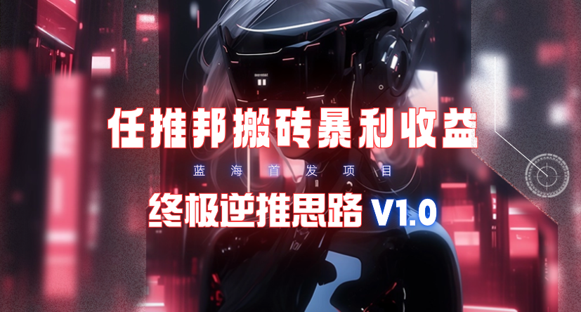 (9566期)【限时蓝海】任推邦搬砖暴利吃收益_终极逆推思路V1.0-泡泡网赚