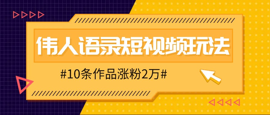 人人可做的伟人语录视频玩法，零成本零门槛，10条作品轻松涨粉2万-泡泡网赚