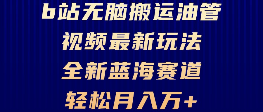 B站无脑搬运油管视频最新玩法，轻松月入过万，小白轻松上手，全新蓝海赛道-泡泡网赚