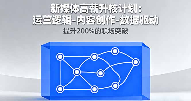 新媒体高薪升核计划：运营逻辑-内容创作-数据驱动，提升200%的职场突破-泡泡网赚
