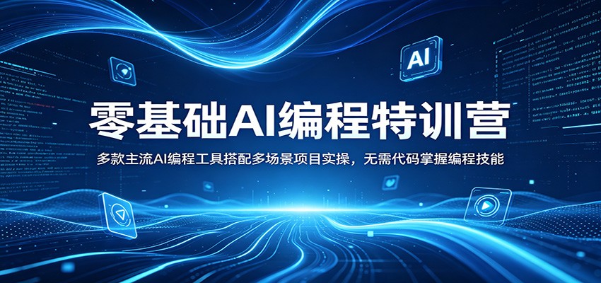 零基础AI编程特训营：多款主流AI编程工具搭配多场景项目实操，无需代码掌握编程技能-泡泡网赚