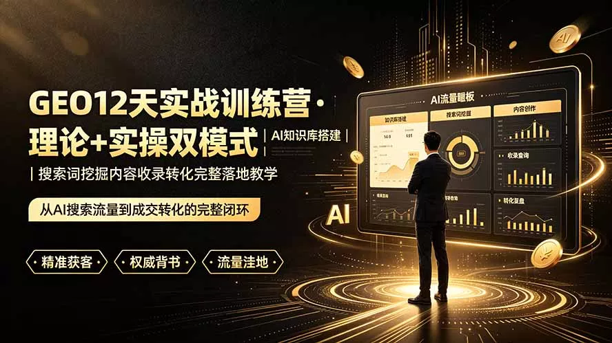 GEO12天实战训练营·理论+实操双模式｜AI知识库搭建｜搜索词挖掘内容收录转化完整落地教学-泡泡网赚