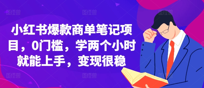 小红书爆款商单笔记项目，0门槛，学两个小时就能上手，变现很稳-泡泡网赚