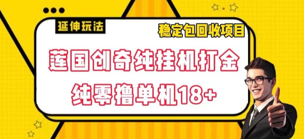 莲国创奇纯挂机打金，纯零撸单机18+，稳定包回收项目【揭秘】-泡泡网赚