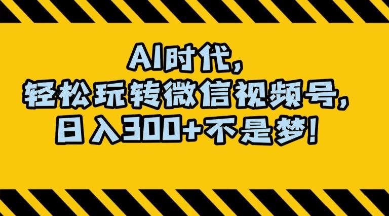 最新AI蓝海赛道，狂撸视频号创作分成，月入1万+，小白专属项目！【揭秘】-泡泡网赚