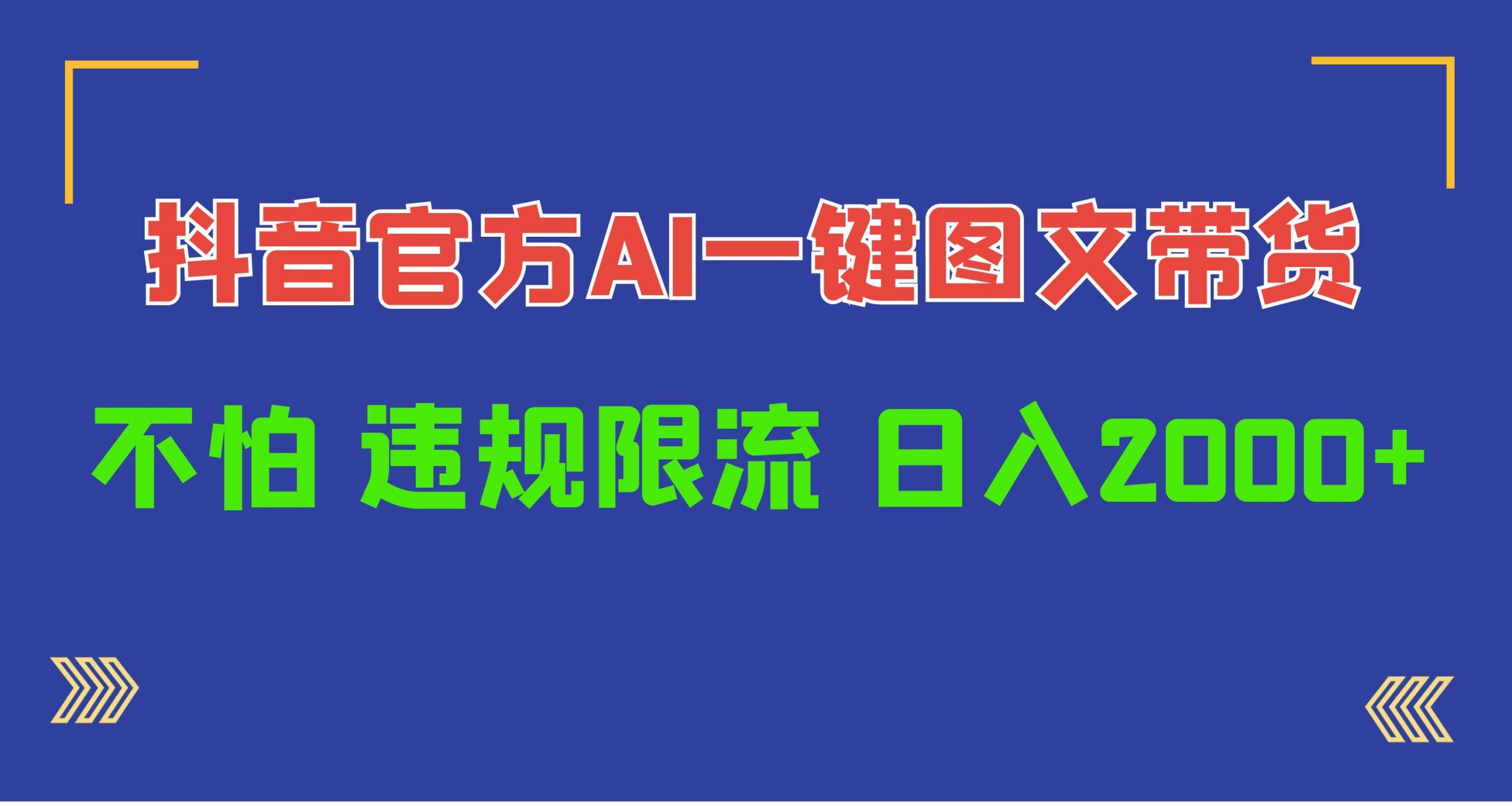 (10005期)日入1000+抖音官方AI工具，一键图文带货，不怕违规限流-泡泡网赚