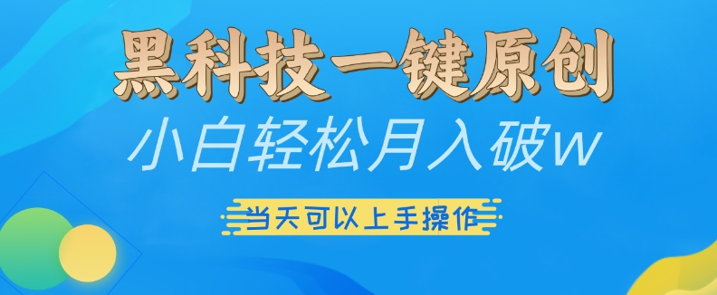 黑科技一键原创小白轻松月入破w，三当天可以上手操作【揭秘】-泡泡网赚