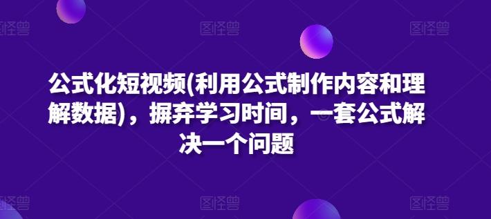 公式化短视频(利用公式制作内容和理解数据)，摒弃学习时间，一套公式解决一个问题-泡泡网赚