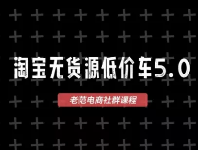 淘宝无货源价车5.0，2026最新VIP淘宝无货源课程，1688代发，蓝海选品，零成本创业首选(更新26年8月3日)-泡泡网赚