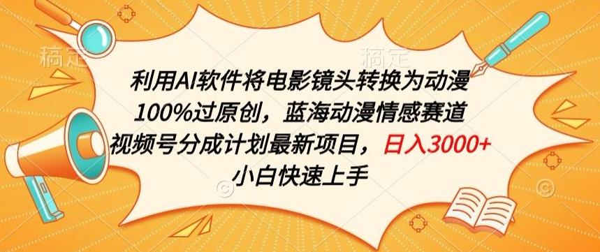 利用AI将电影镜头转换为动漫100%过原创，蓝海动漫情感赛道，视频号分成计划最新项目【揭秘】-泡泡网赚