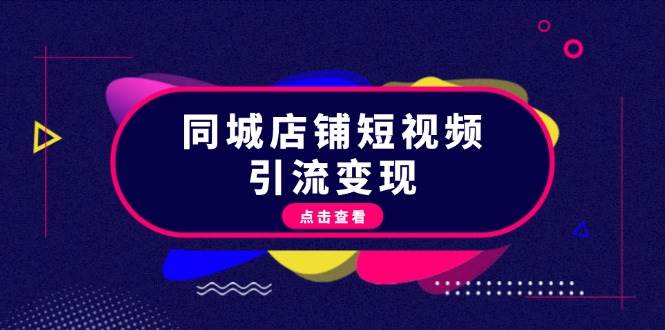 同城店铺短视频引流变现：掌握抖音平台规则，打造爆款内容，实现流量变现-泡泡网赚