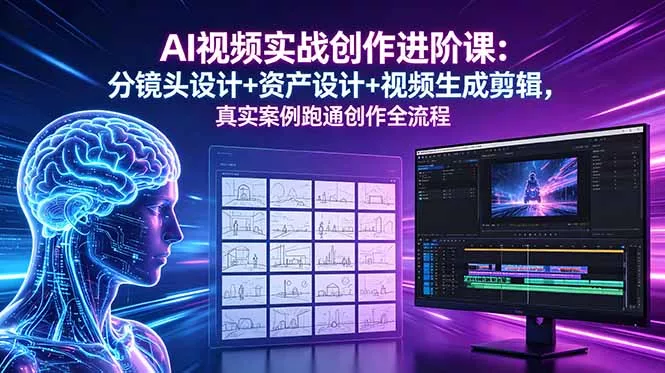 AI视频实战创作进阶课：分镜头设计+资产设计+视频生成剪辑，真实案例跑通创作全流程-泡泡网赚