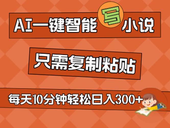 AI一键智能写小说，无脑复制粘贴，小白也能成为小说家 不用推文日入200+-泡泡网赚