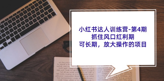 小红书达人训练营第4期：抓住风口红利期，可长期，放大操作的项目-泡泡网赚