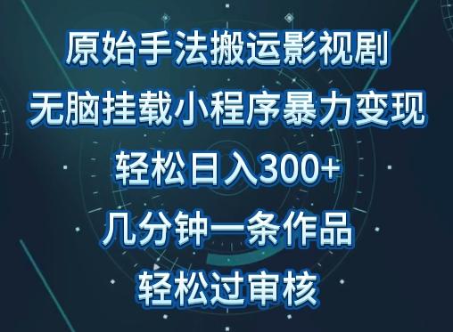 原始手法影视搬运，无脑搬运影视剧，单日收入300+，操作简单，几分钟生成一条视频，轻松过审核【揭秘】-泡泡网赚