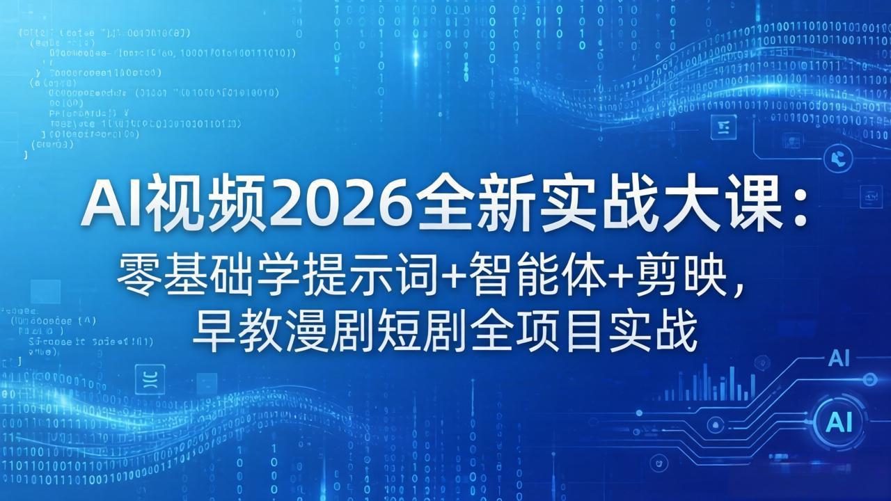AI视频2026全新实战大课：零基础学提示词+智能体+剪映，早教漫剧短剧全项目实战-泡泡网赚