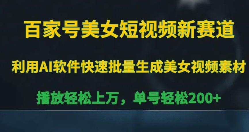 百家号美女短视频新赛道，播放轻松上万，单号轻松200+【揭秘】-泡泡网赚
