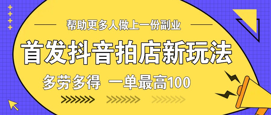 首发抖音拍店新玩法，多劳多得 一单最高100-泡泡网赚