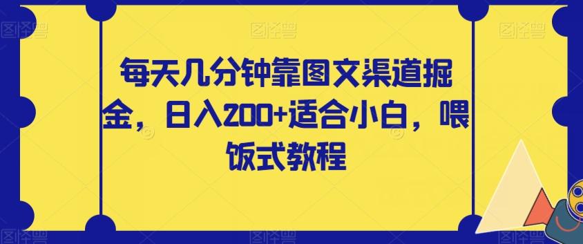 每天几分钟靠图文渠道掘金，日入200+适合小白，喂饭式教程【揭秘】-泡泡网赚