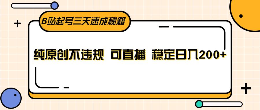 B站起号三天速成秘籍，纯原创不违规 可直播 稳定日入200+-泡泡网赚