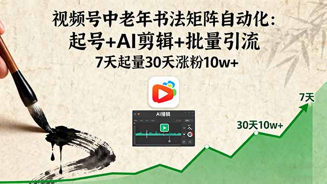视频号中老年书法矩阵自动化：起号+AI剪辑+批量引流 7天起量30天涨粉10w+-泡泡网赚