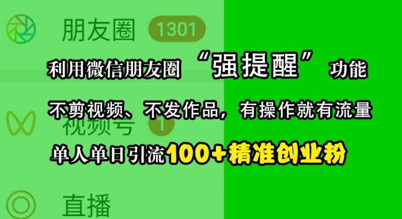 利用微信朋友圈“强提醒”功能，引流精准创业粉，不剪视频、不发作品，单人单日引流100+创业粉-泡泡网赚