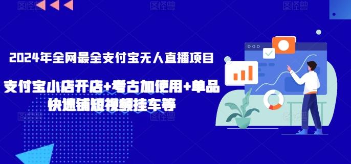 2024年全网最全支付宝无人直播项目，支付宝小店开店+考古加使用+单品快速铺短视频挂车等【揭秘】-泡泡网赚