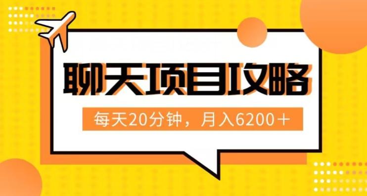 聊天项目最新玩法，每天20分钟，月入6200＋，附详细实操流程解析（六节课）【揭秘】-泡泡网赚