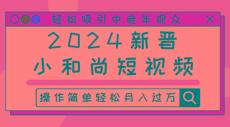 2024新晋小和尚短视频，轻松吸引中老年观众，操作简单轻松月入过万-泡泡网赚