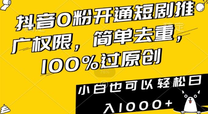 抖音0粉开通短剧推广权限，简单去重，100%过原创，小白也可以轻松日入1000+【揭秘】-泡泡网赚