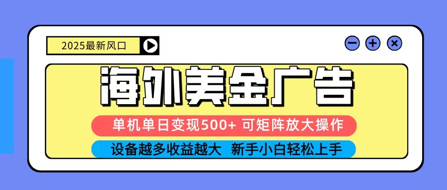 2025吃肉海外美金广告，单机单日变现500+，矩阵可无限放大，新手小白轻松上手-泡泡网赚