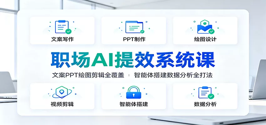 职场AI提效系统课：文案PPT绘图剪辑全覆盖，智能体搭建数据分析全打法-泡泡网赚