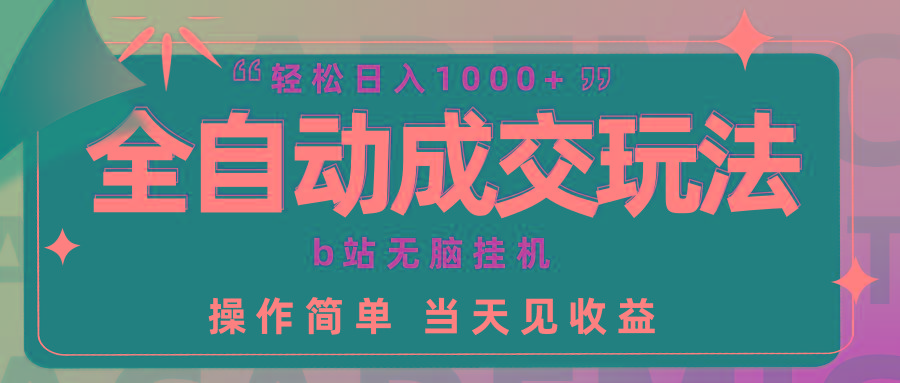 (9453期)全自动成交  b站无脑挂机 小白闭眼操作 轻松日入1000+ 操作简单 当天见收益-泡泡网赚