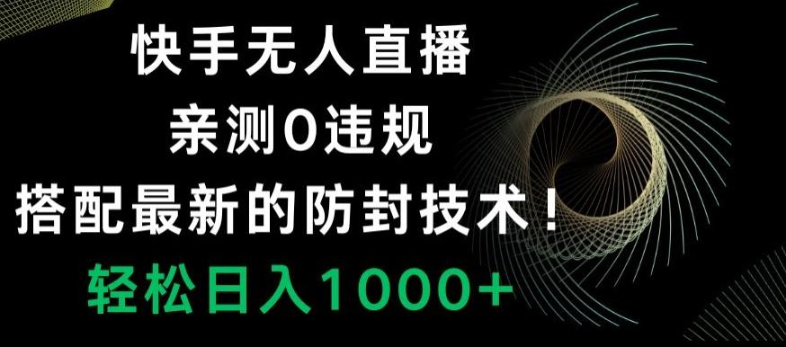 快手无人直播，亲测0违规，搭配最新的防封技术！轻松日入1000+-泡泡网赚