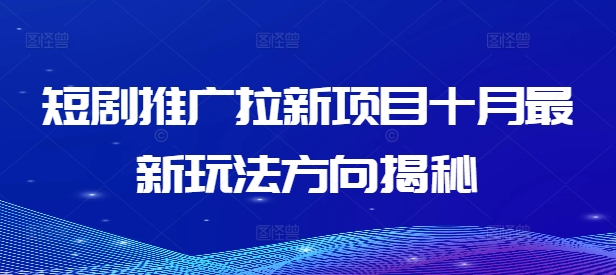 短剧推广拉新项目十月最新玩法方向揭秘-泡泡网赚
