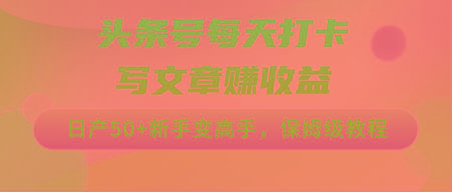 头条号每天打卡写文章赚收益，日产50+新手变高手，保姆级教程-泡泡网赚