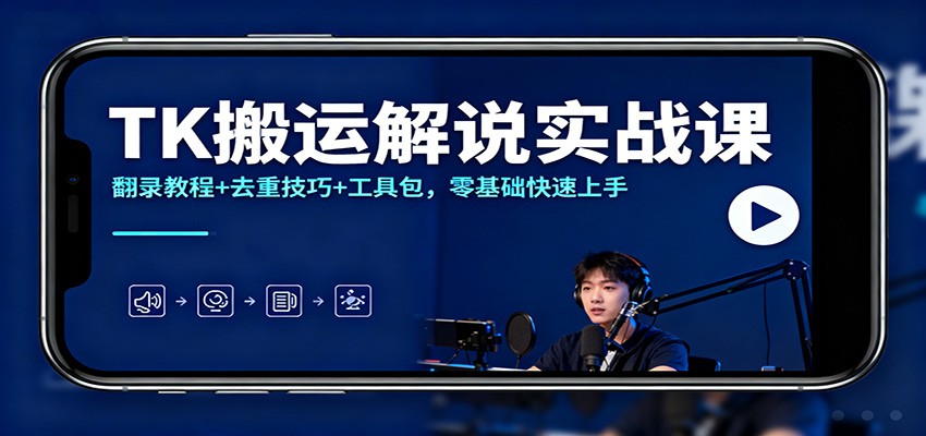TK搬运解说实战课：翻录教程+去重技巧+工具包，零基础快速上手-泡泡网赚